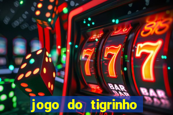 jogo do tigrinho sem depositar nada